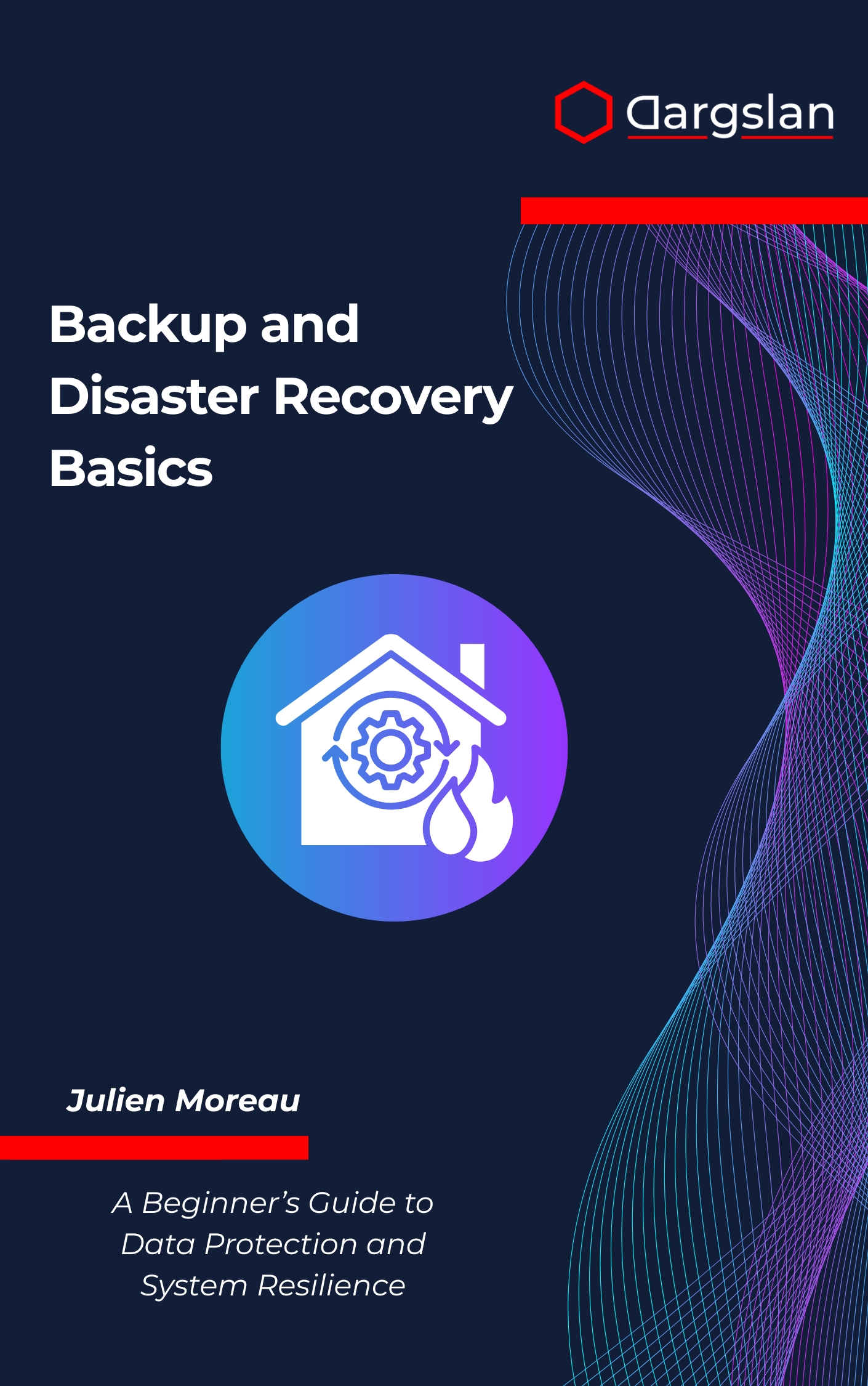 Backup and Disaster Recovery Basics: A Beginner’s Guide to Data Protection and System Resilience