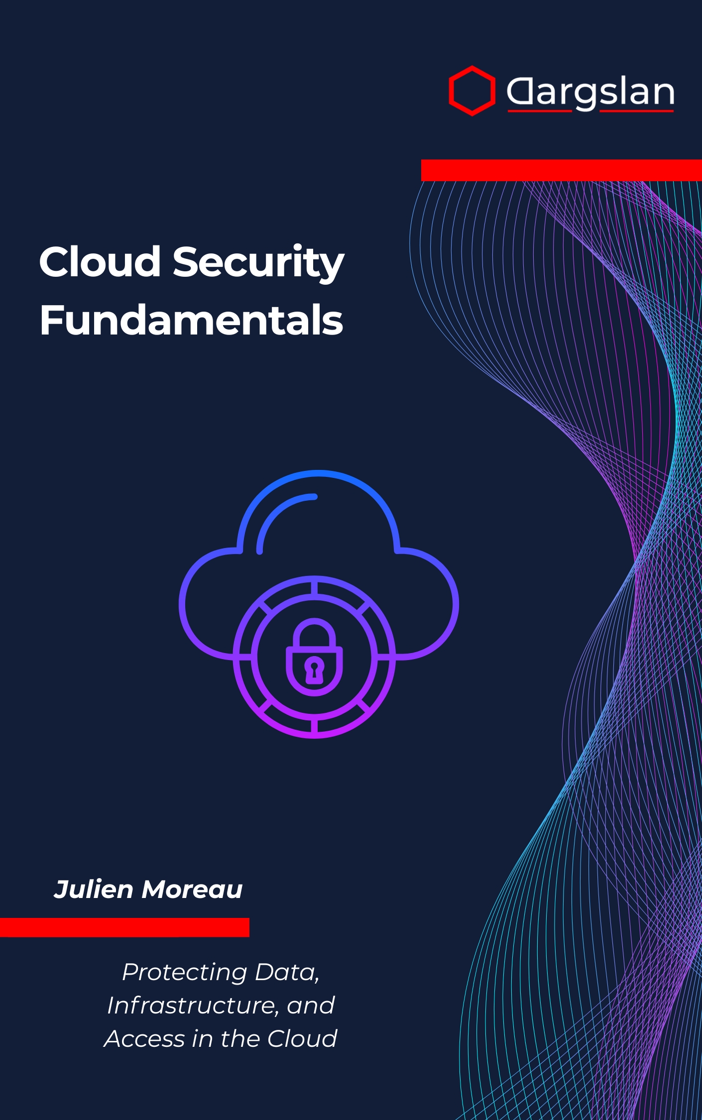 Cloud Security Fundamentals: Protecting Data, Infrastructure, and Access in the Cloud