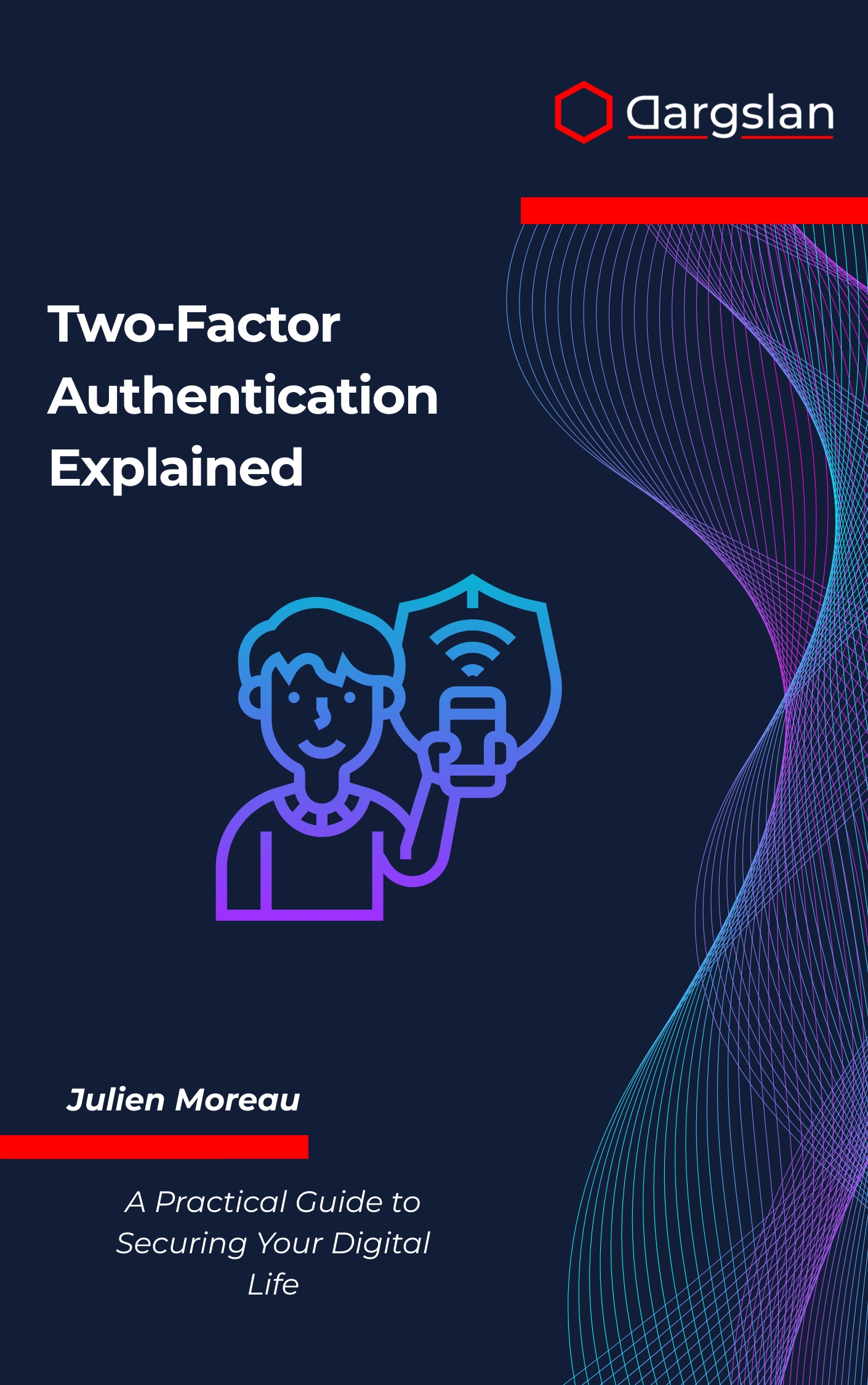 Two-Factor Authentication Explained: A Practical Guide to Securing Your Digital Life